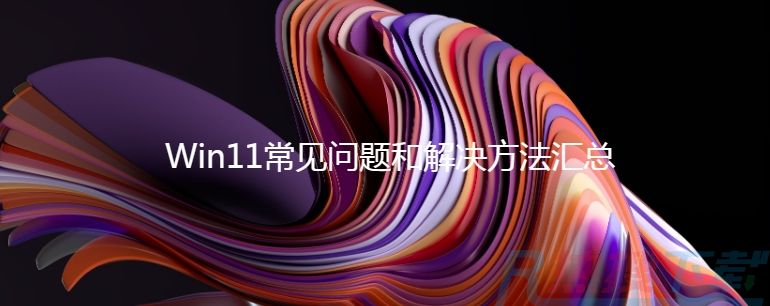 Win11常见问题和解决方法汇总(图1)