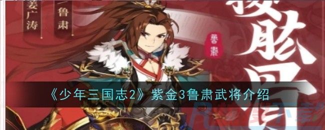 《少年三国志2》紫金3鲁肃武将介绍少年三国志2紫金张飞武将介绍(图1)