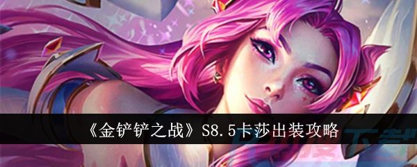 《金铲铲之战》S8.5卡莎出装攻略《金铲铲之战》S8.5卡莎出装攻略(图1)