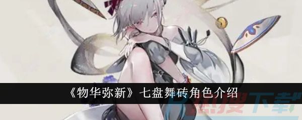 《物华弥新》七盘舞砖角色介绍《物华弥新》七盘舞砖角色介绍(图1)