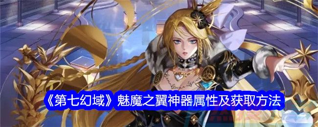 《第七幻域》魅魔之翼神器属性及获取方法《第七幻域》魅魔之翼神器属性及获取方法(图1)